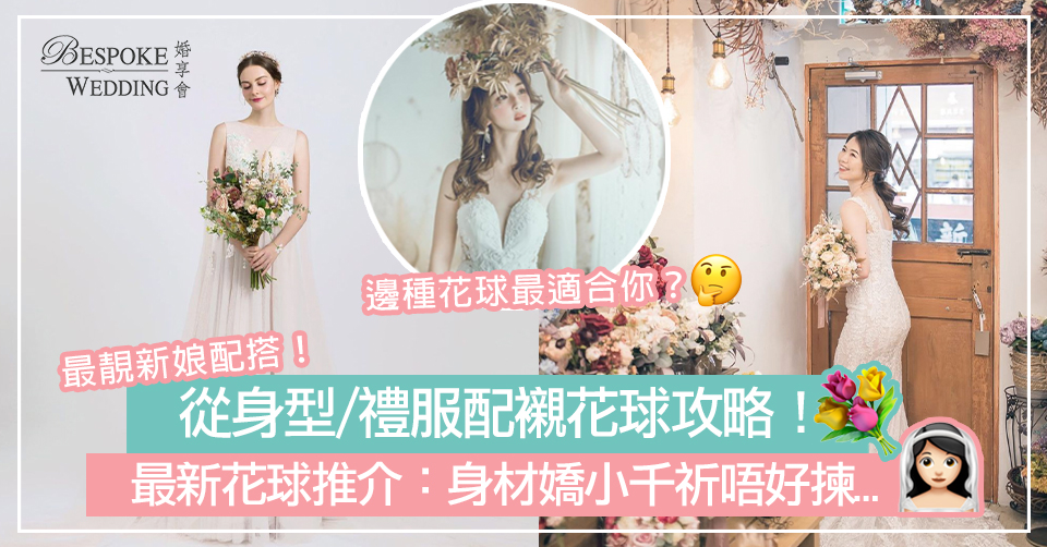 【婚禮花球攻略】從身型/禮服配襯花球｜最新花球推介：身材嬌小千祈唔好揀…