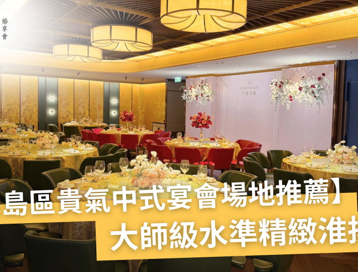 【港島場地推介 | 小型中式婚宴：港島貴氣中式宴會場地推薦！ 】